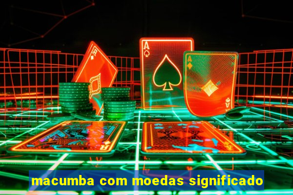 macumba com moedas significado